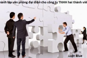Thành lập văn phòng đại diện cho công ty TNHH hai thành viên